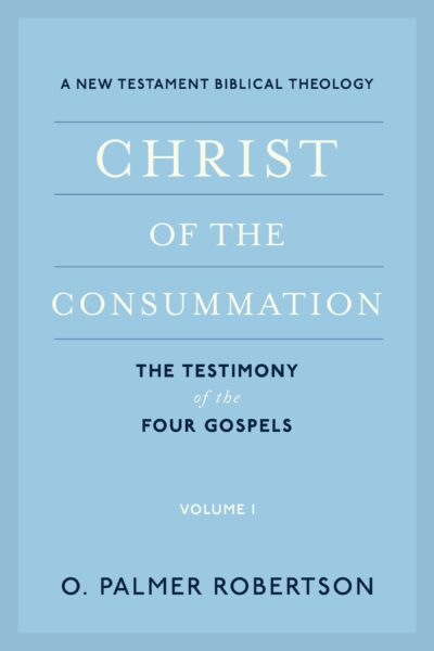 Christ of the Consummation: A New Testament Biblical Theology, Volume 1: The Testimony of the Four Gospels