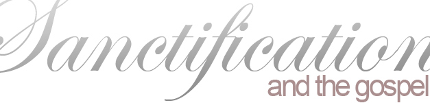 Sanctification and the Gospel